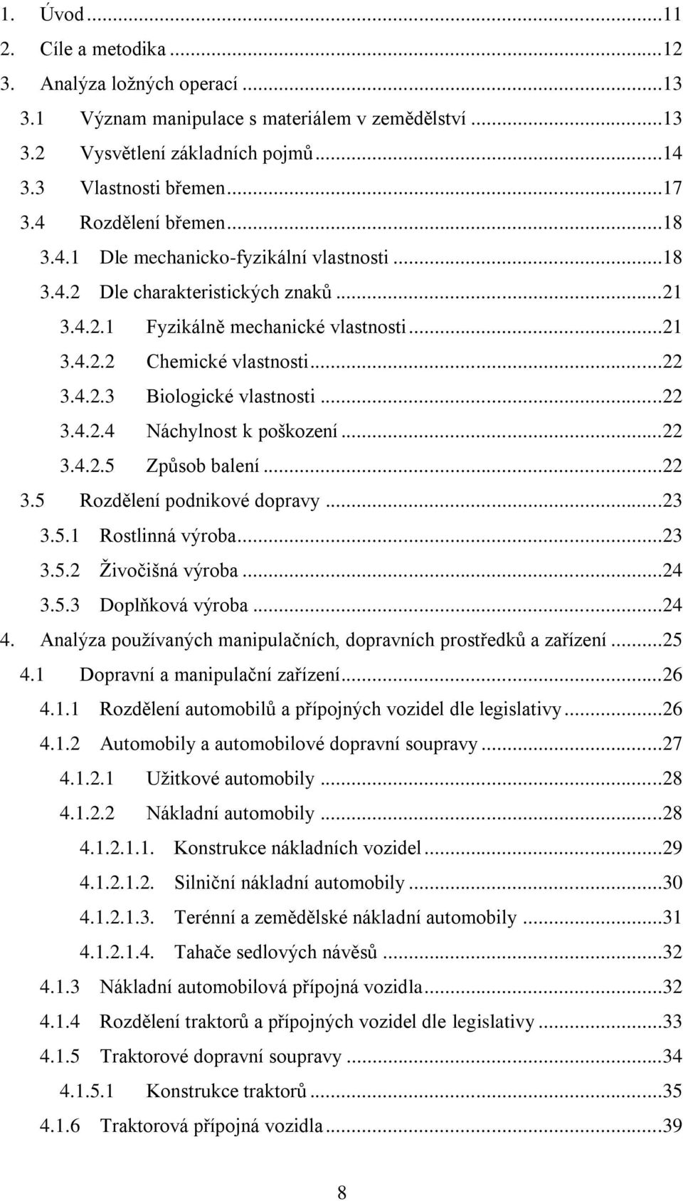 ..22 3.4.2.4 Náchylnost k poškození...22 3.4.2.5 Způsob balení...22 3.5 Rozdělení podnikové dopravy...23 3.5.1 Rostlinná výroba...23 3.5.2 Živočišná výroba...24 3.5.3 Doplňková výroba...24 4.
