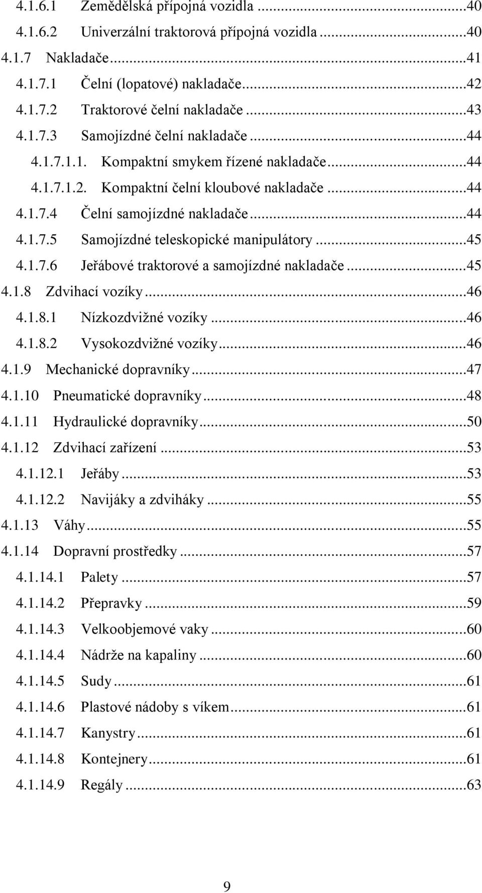 ..45 4.1.8 Zdvihací vozíky...46 4.1.8.1 Nízkozdvižné vozíky...46 4.1.8.2 Vysokozdvižné vozíky...46 4.1.9 Mechanické dopravníky...47 4.1.10 Pneumatické dopravníky...48 4.1.11 Hydraulické dopravníky.