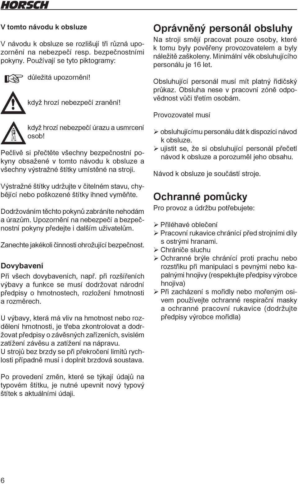 Výstražné štítky udržujte v čitelném stavu, chybějící nebo poškozené štítky ihned vyměňte. Dodržováním těchto pokynů zabráníte nehodám a úrazům.