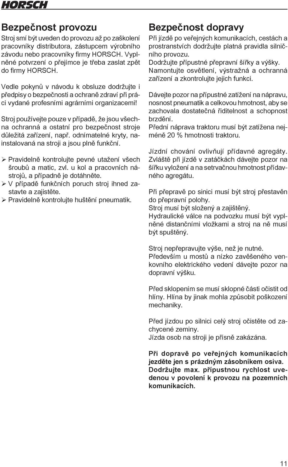Vedle pokynů v návodu k obsluze dodržujte i předpisy o bezpečnosti a ochraně zdraví při práci vydané profesními agrárními organizacemi!