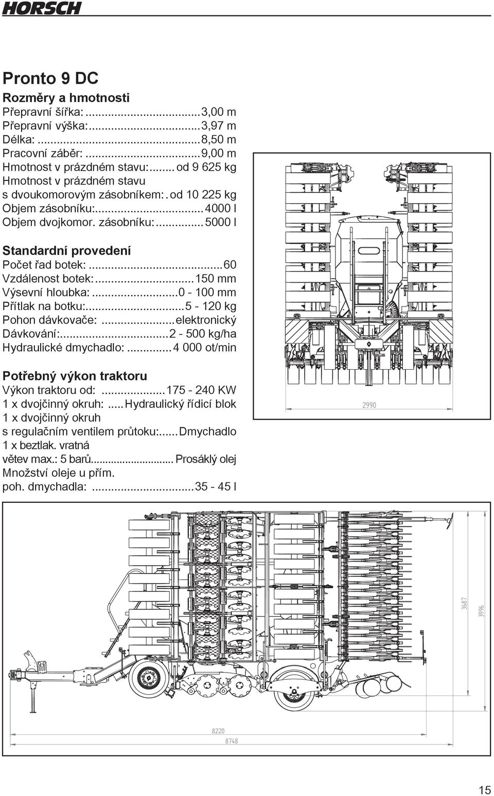 ..60 Vzdálenost botek:...150 mm Výsevní hloubka:...0-100 mm Přítlak na botku:...5-120 kg Pohon dávkovače:...elektronický Dávkování:...2-500 kg/ha Hydraulické dmychadlo:.
