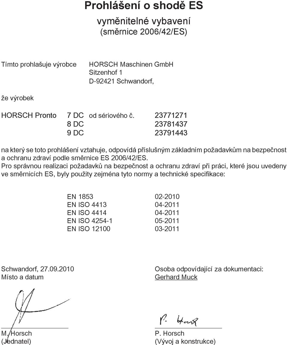 Pro správnou realizaci požadavků na bezpečnost a ochranu zdraví při práci, které jsou uvedeny ve směrnicích ES, byly použity zejména tyto normy a technické specifikace: EN 1853 02-2010 EN ISO