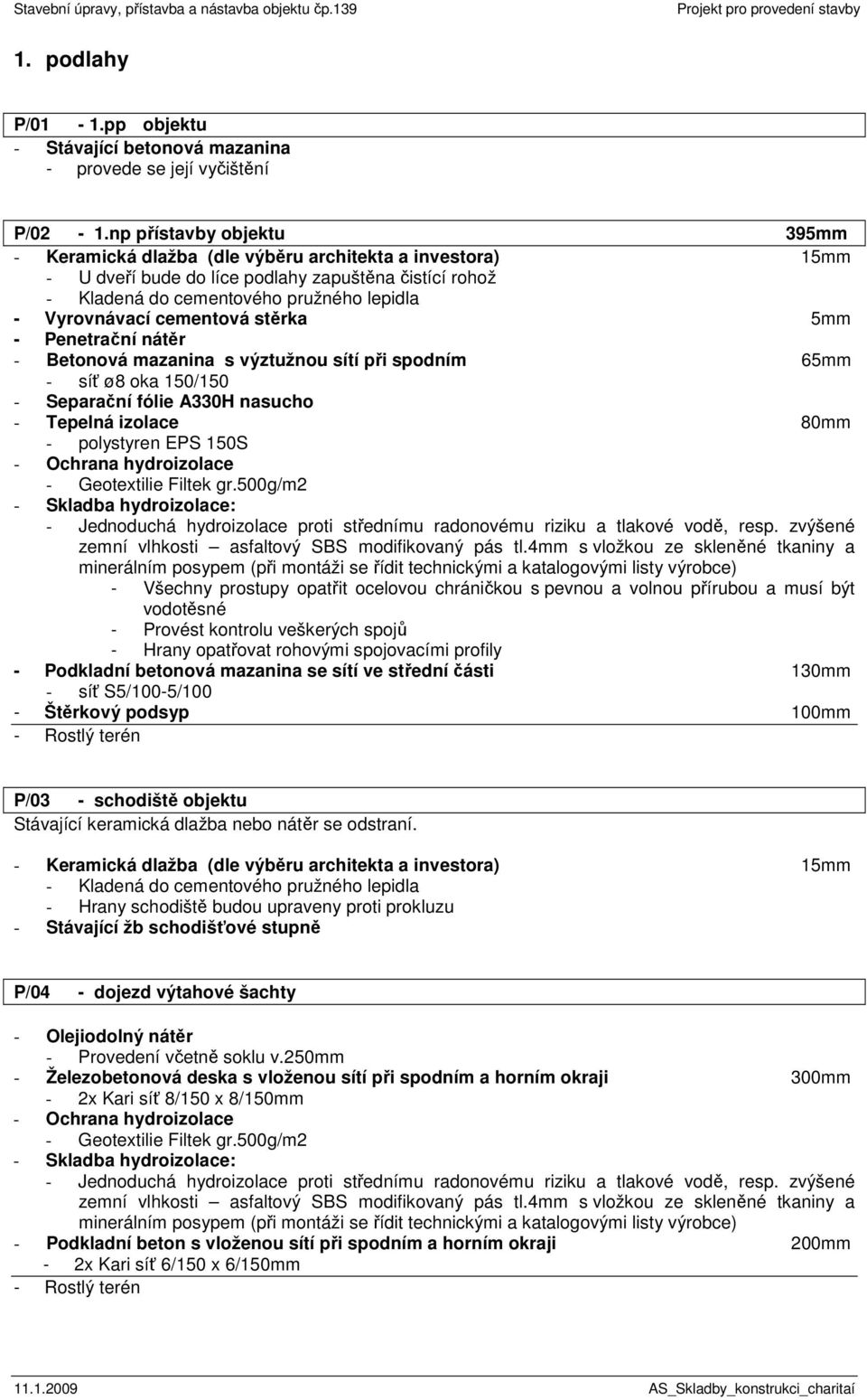 cementová stěrka 5mm - Betonová mazanina s výztužnou sítí při spodním 65mm - Tepelná izolace 80mm - polystyren EPS 150S - Ochrana hydroizolace - Geotextilie Filtek gr.