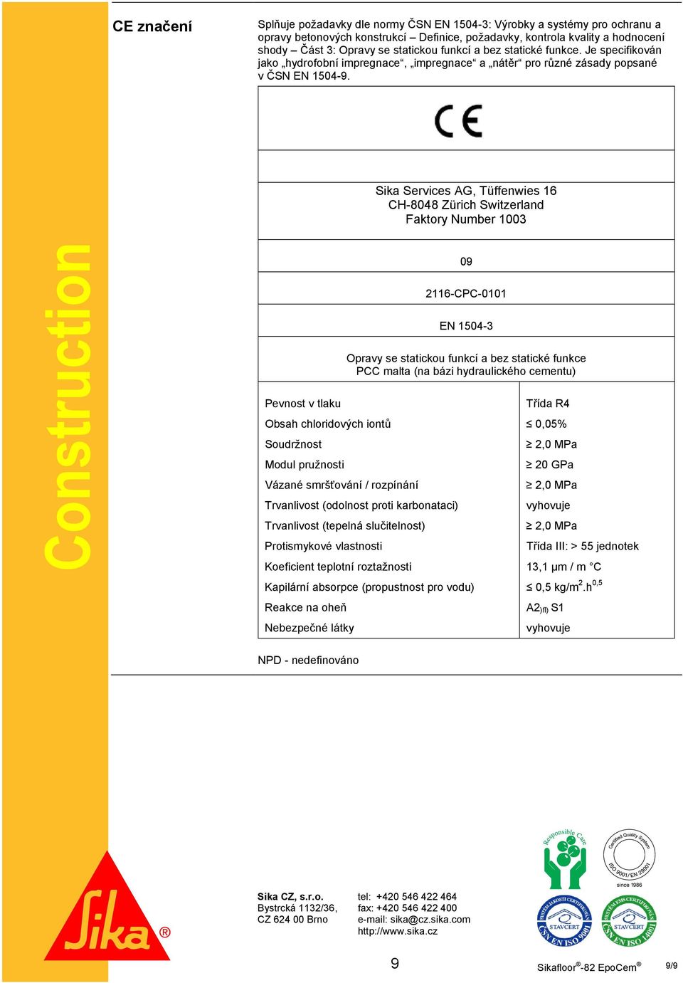 Sika Services AG, Tüffenwies 16 CH-8048 Zürich Switzerland Faktory Number 1003 Construction 09 2116-CPC-0101 EN 1504-3 Opravy se statickou funkcí a bez statické funkce PCC malta (na bázi