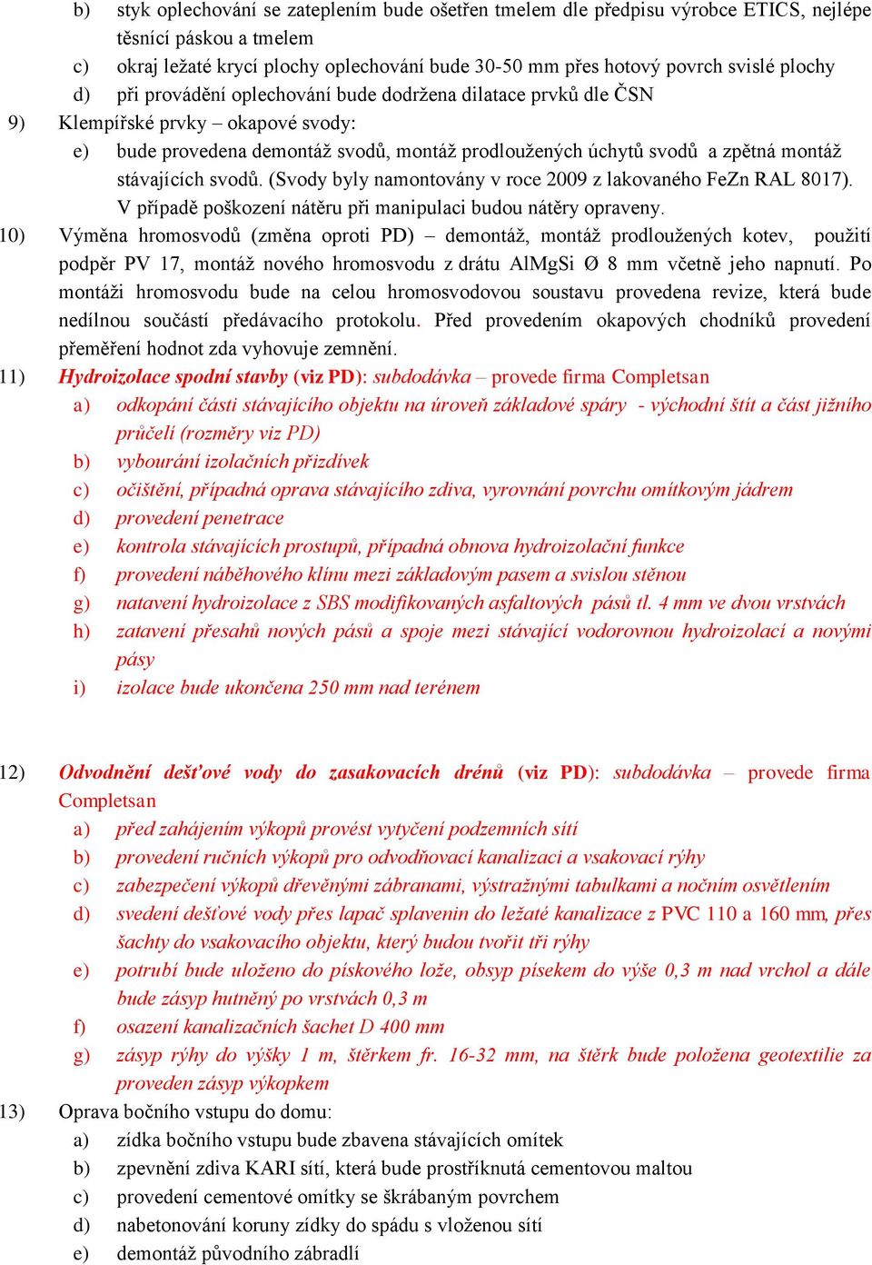 stávajících svodů. (Svody byly namontovány v roce 2009 z lakovaného FeZn RAL 8017). V případě poškození nátěru při manipulaci budou nátěry opraveny.