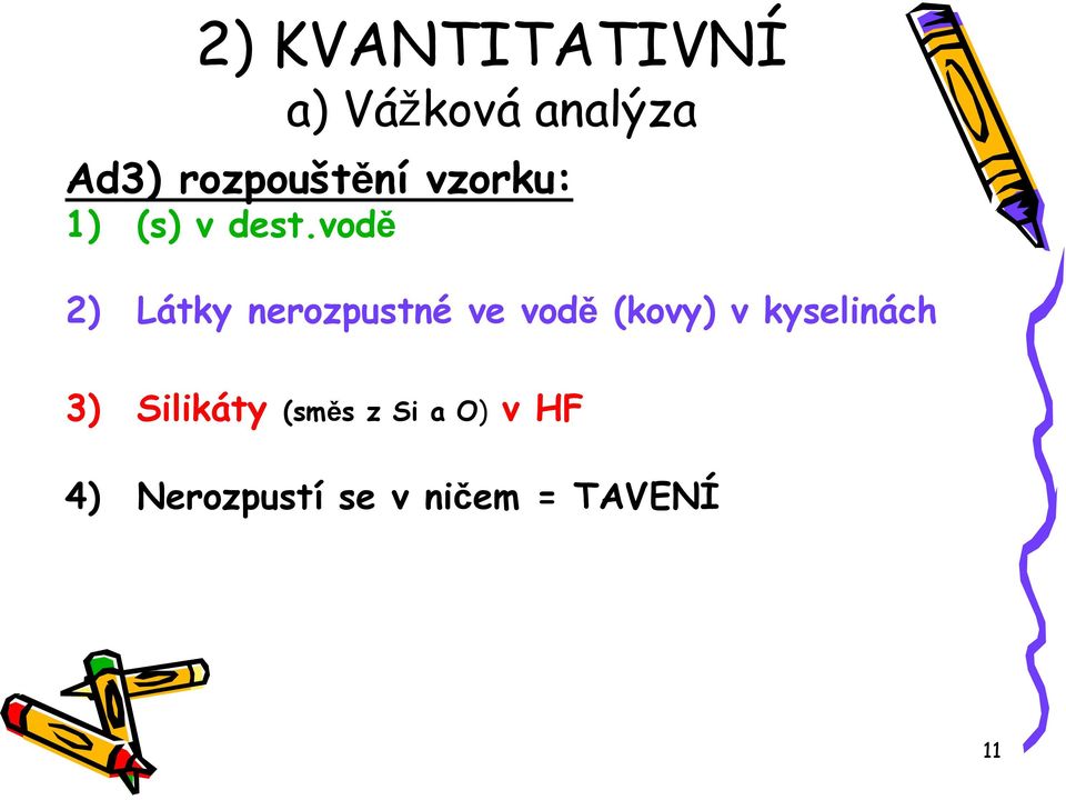 vodě 2) Látky nerozpustné ve vodě (kovy) v