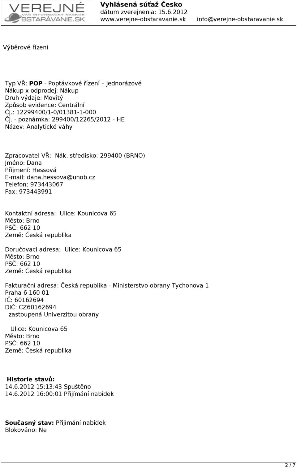 cz Telefon: 973443067 Fax: 973443991 Kontaktní adresa: Ulice: Kounicova 65 Město: Brno PSČ: 662 10 Země: Česká republika Doručovací adresa: Ulice: Kounicova 65 Město: Brno PSČ: 662 10 Země: Česká