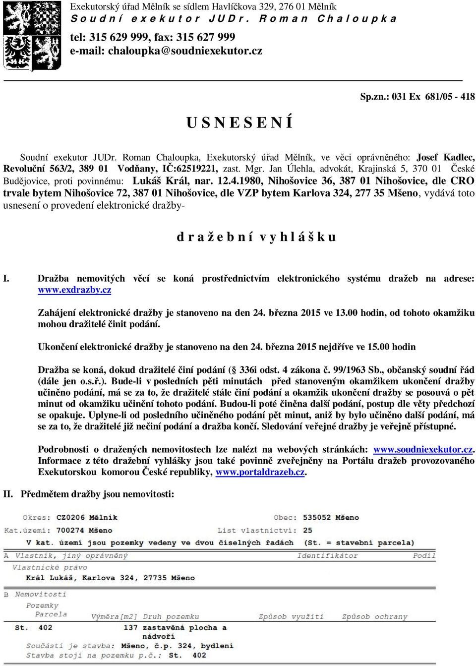 Jan Úlehla, advokát, Krajinská 5, 370 01 České Budějovice, proti povinnému: Lukáš Král, nar. 12.4.