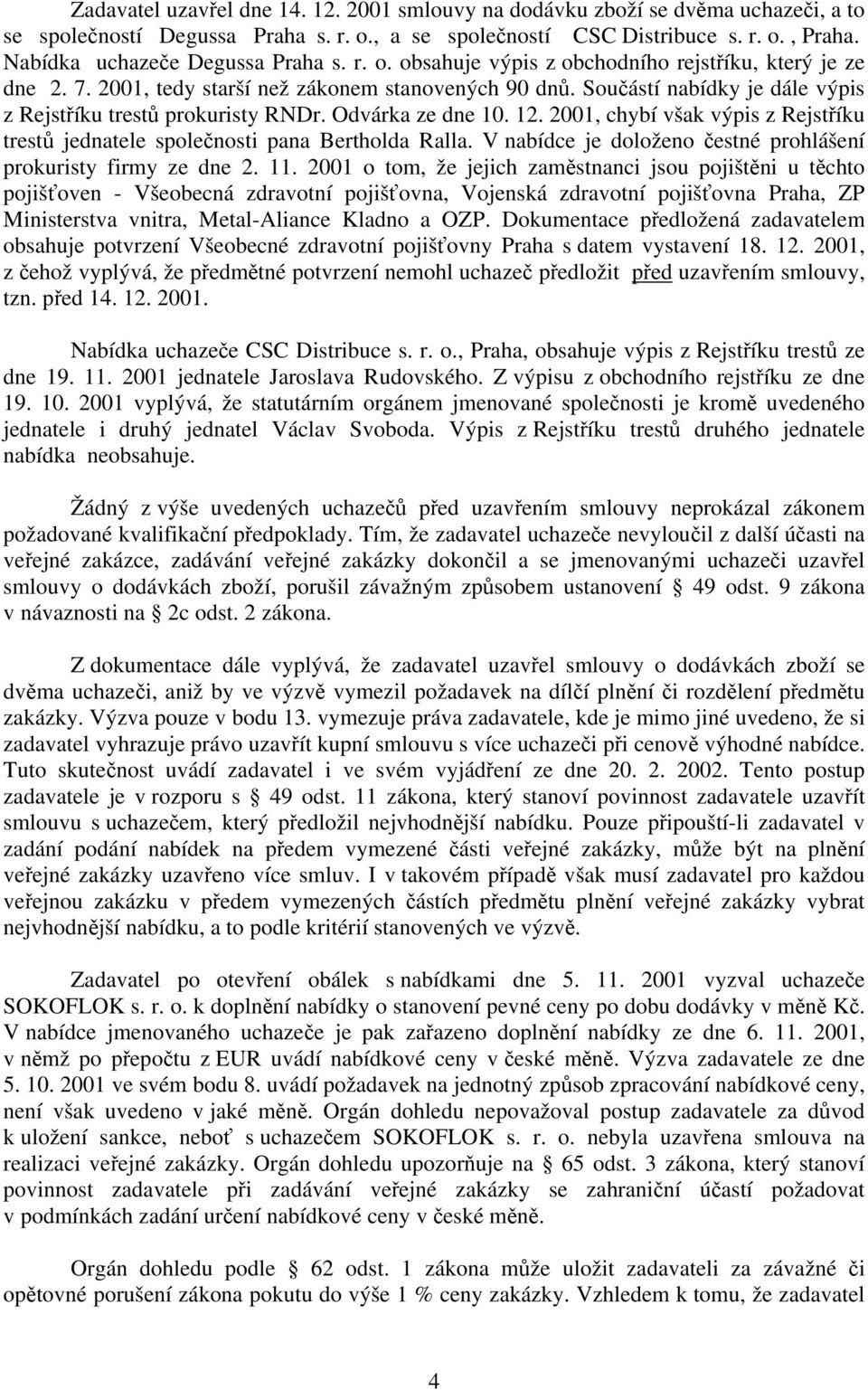 Součástí nabídky je dále výpis z Rejstříku trestů prokuristy RNDr. Odvárka ze dne 10. 12. 2001, chybí však výpis z Rejstříku trestů jednatele společnosti pana Bertholda Ralla.