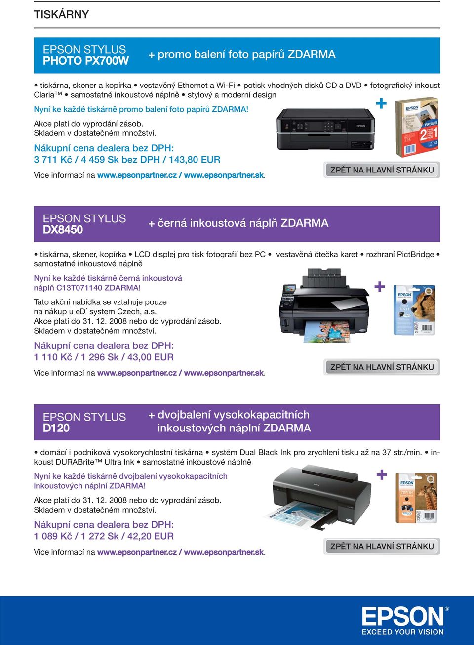 3 711 Kč / 4 459 Sk bez DPH / 143,80 EUR DX8450 černá inkoustová náplň ZDARMA tiskárna, skener, kopírka LCD displej pro tisk fotografií bez PC vestavěná čtečka karet rozhraní PictBridge samostatné