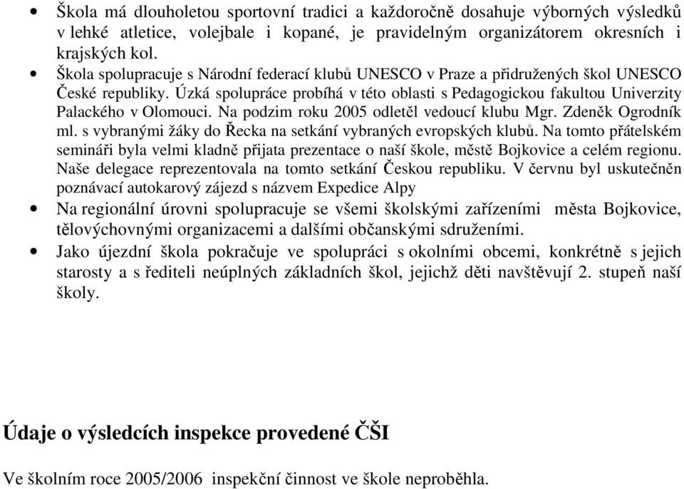 Na podzim roku 2005 odletěl vedoucí klubu Mgr. Zdeněk Ogrodník ml. s vybranými žáky do Řecka na setkání vybraných evropských klubů.