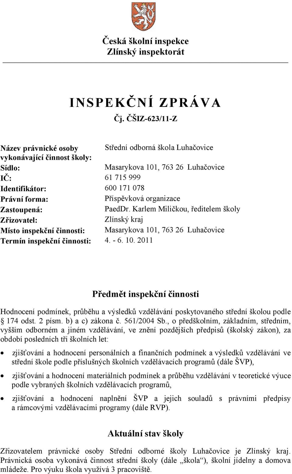 Příspěvková organizace Zastoupená: PaedDr. Karlem Miličkou, ředitelem školy Zřizovatel: Zlínský kraj Místo inspekční činnosti: Masarykova 101