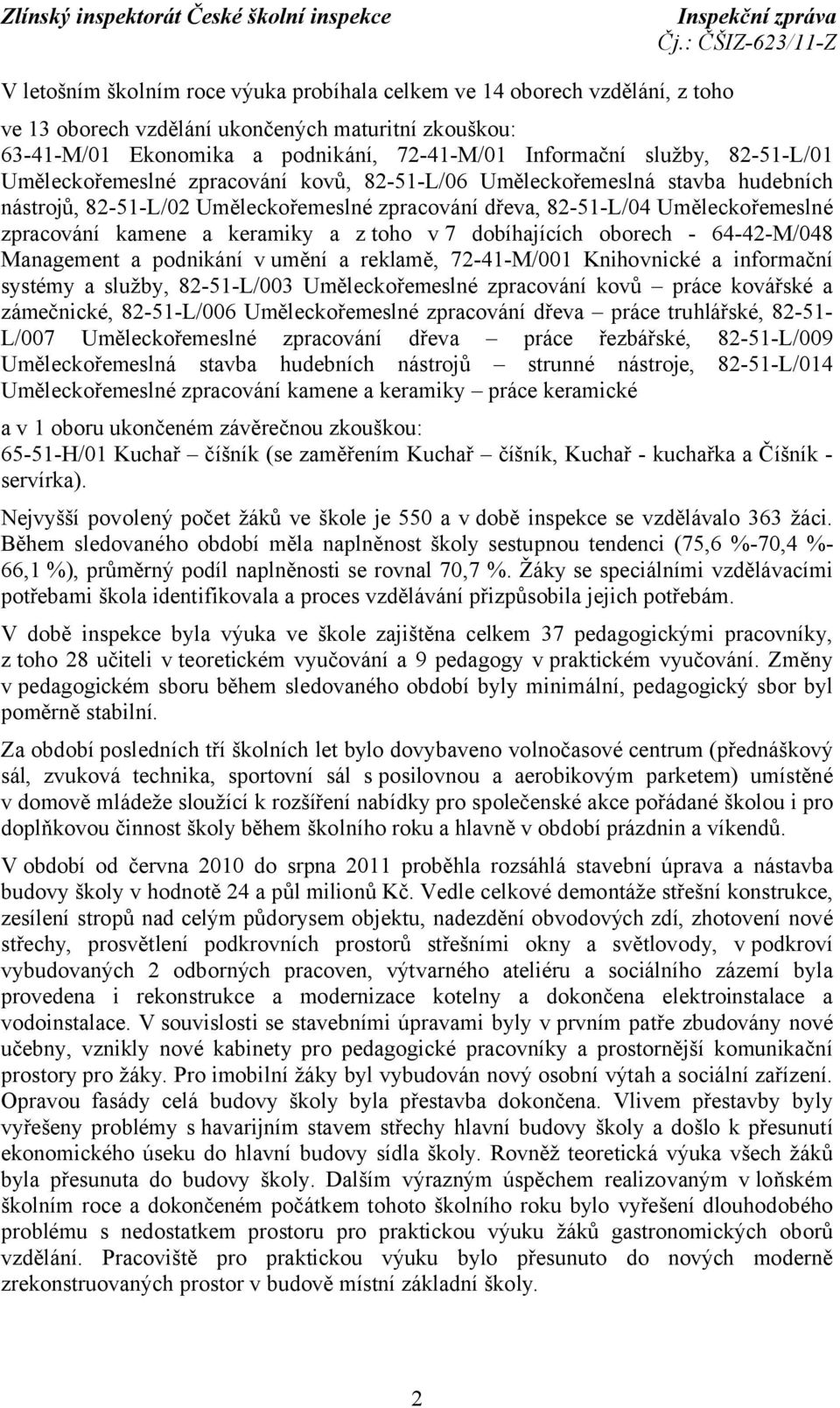 keramiky a z toho v 7 dobíhajících oborech - 64-42-M/048 Management a podnikání vumění a reklamě, 72-41-M/001 Knihovnické a informační systémy a služby, 82-51-L/003 Uměleckořemeslné zpracování kovů