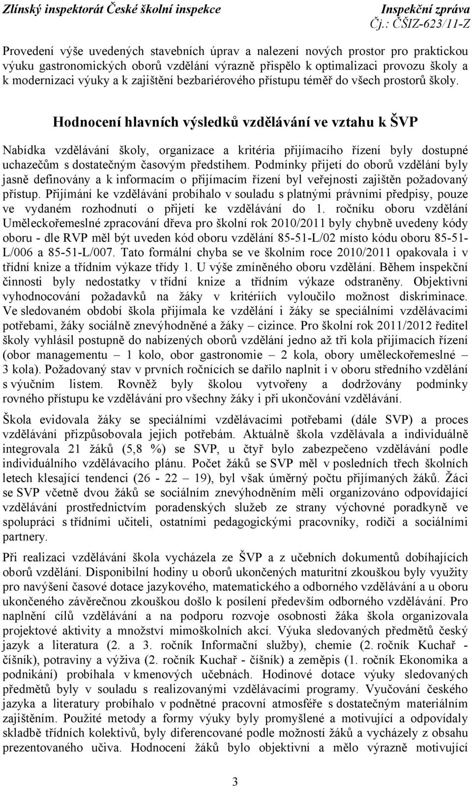 Hodnocení hlavních výsledků vzdělávání ve vztahu k ŠVP Nabídka vzdělávání školy, organizace a kritéria přijímacího řízení byly dostupné uchazečům s dostatečným časovým předstihem.
