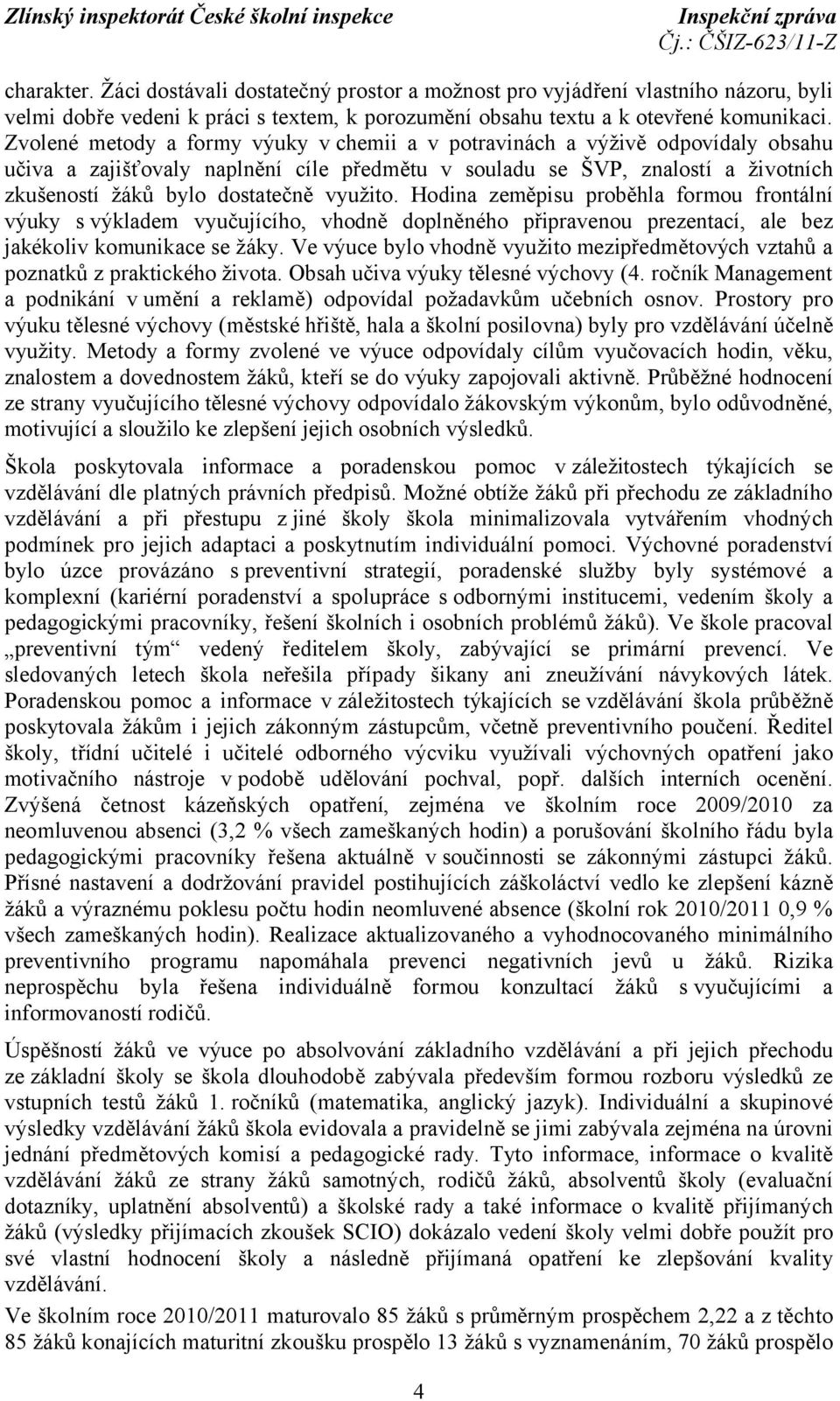 využito. Hodina zeměpisu proběhla formou frontální výuky s výkladem vyučujícího, vhodně doplněného připravenou prezentací, ale bez jakékoliv komunikace se žáky.