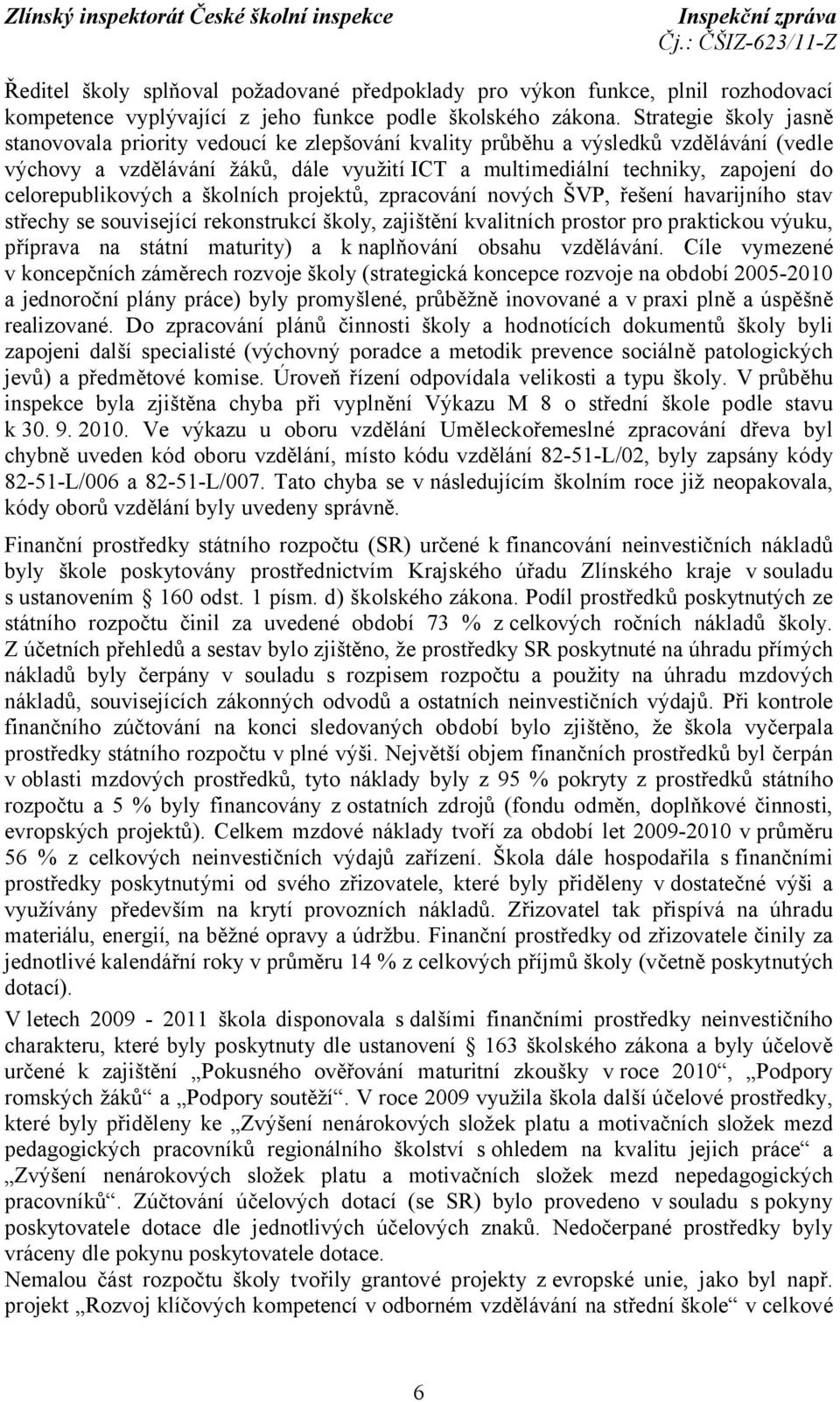 celorepublikových a školních projektů, zpracování nových ŠVP, řešení havarijního stav střechy se související rekonstrukcí školy, zajištění kvalitních prostor pro praktickou výuku, příprava na státní