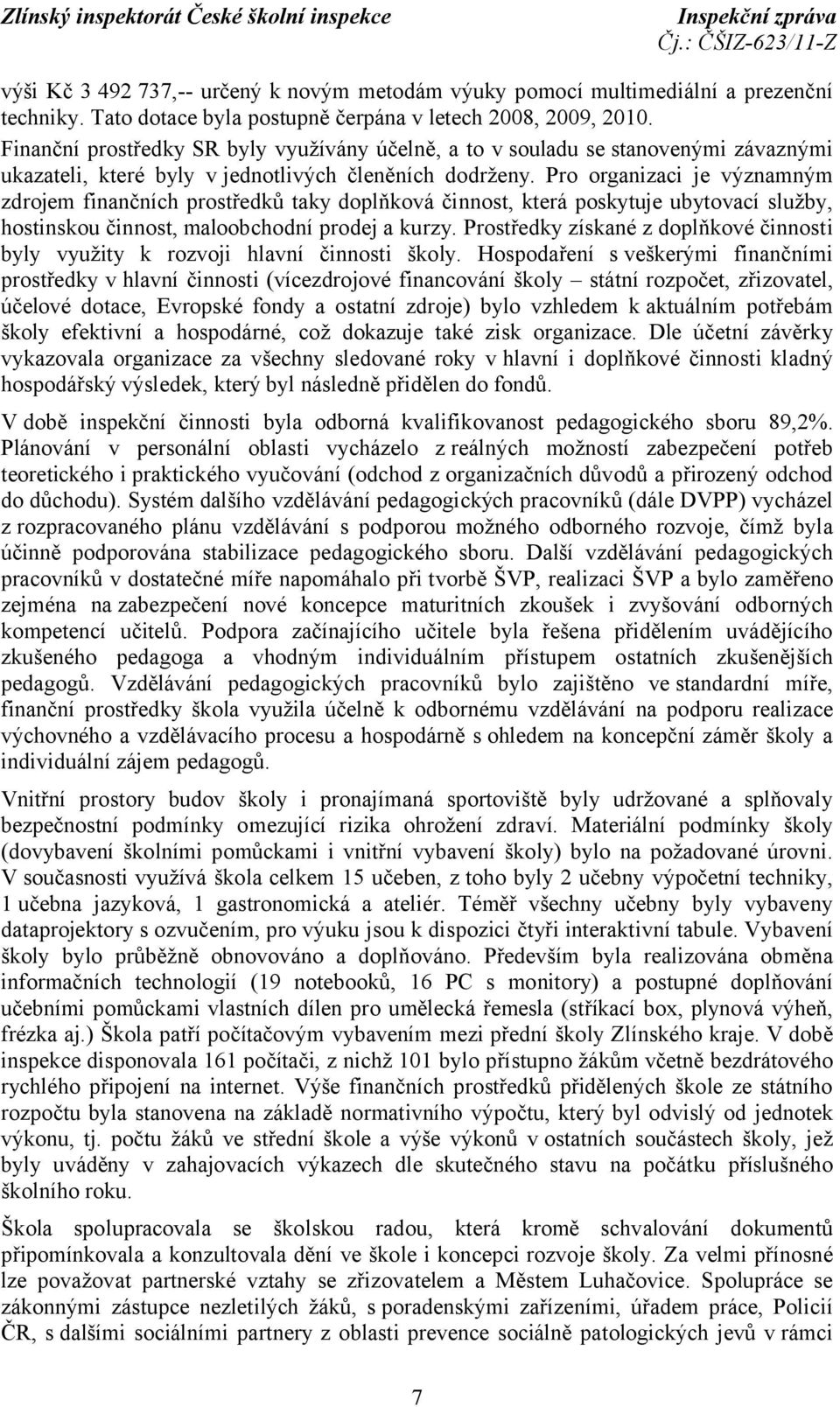 Pro organizaci je významným zdrojem finančních prostředků taky doplňková činnost, která poskytuje ubytovací služby, hostinskou činnost, maloobchodní prodej a kurzy.