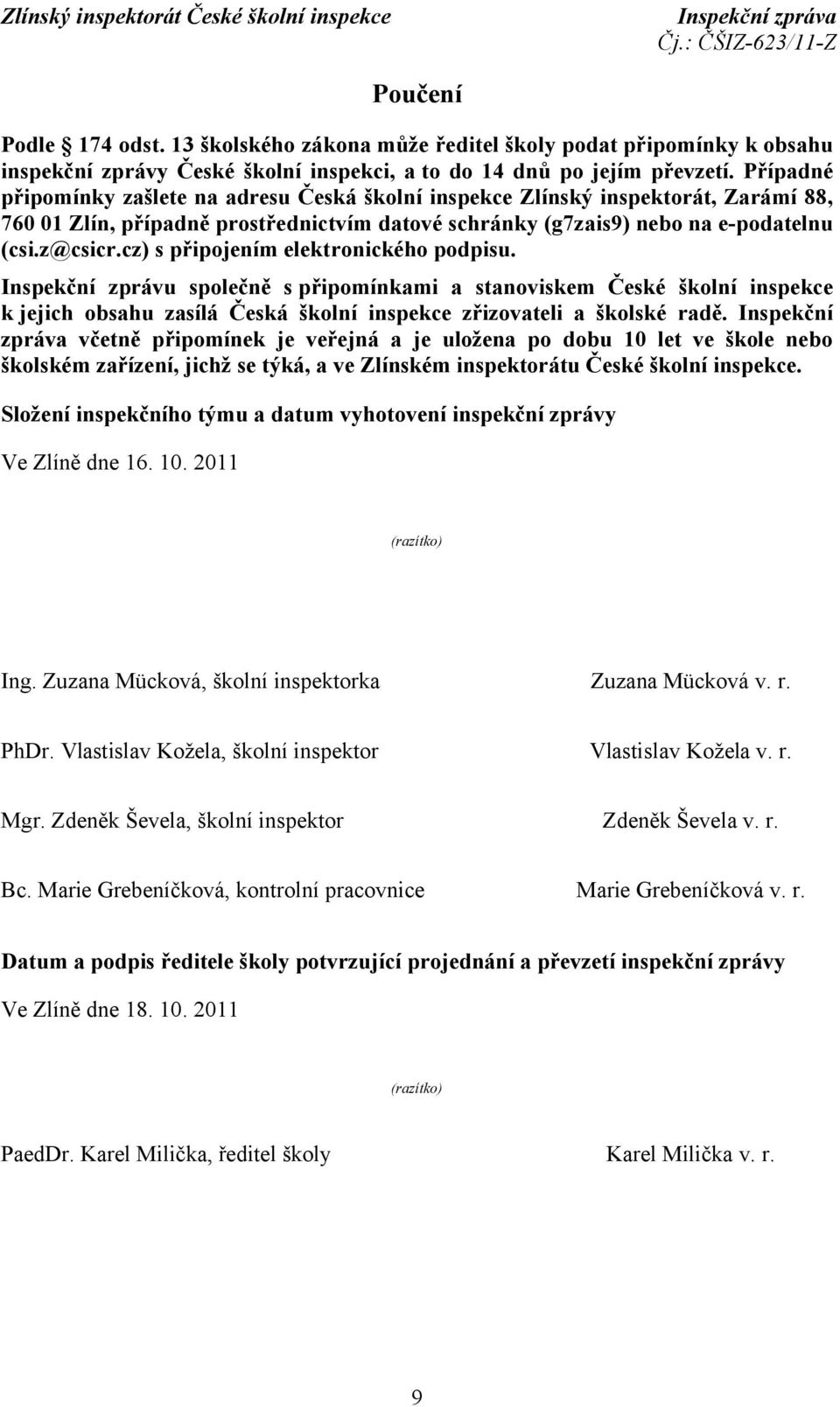cz) s připojením elektronického podpisu. Inspekční zprávu společně s připomínkami a stanoviskem České školní inspekce k jejich obsahu zasílá Česká školní inspekce zřizovateli a školské radě.
