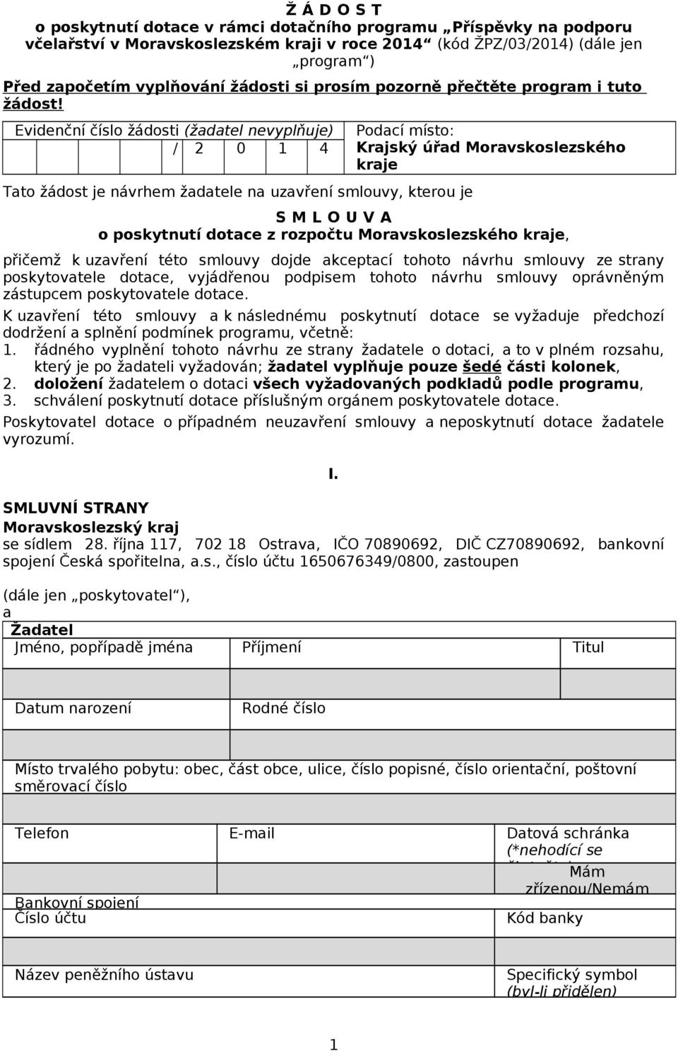 Evidenční číslo žádosti (žadatel nevyplňuje) / 2 0 1 4 Tato žádost je návrhem žadatele na uzavření smlouvy, kterou je Podací místo: Krajský úřad Moravskoslezského kraje S M L O U V A o poskytnutí