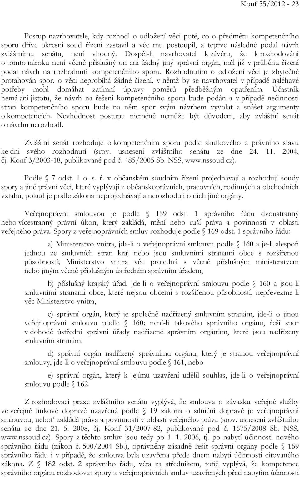 Dospěl-li navrhovatel k závěru, že k rozhodování o tomto nároku není věcně příslušný on ani žádný jiný správní orgán, měl již v průběhu řízení podat návrh na rozhodnutí kompetenčního sporu.