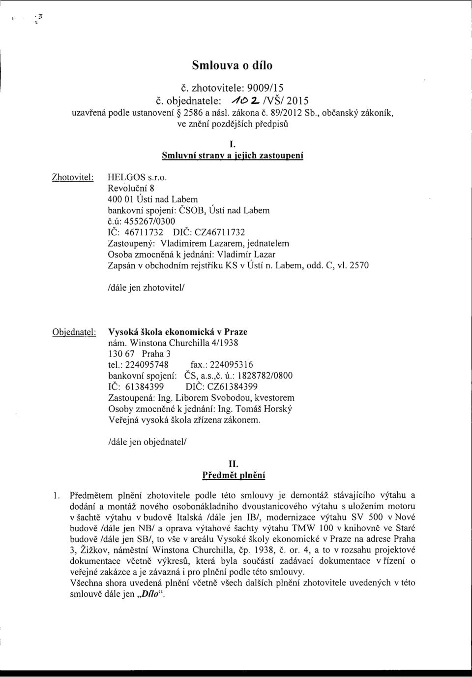 ú: 455267/0300 IČ: 46711732 DIČ: CZ46711732 Zastoupený: Vladimírem Lazarem, jednatelem Osoba zmocněná k jednání: Vladimír Lazar Zapsán v obchodním rejstříku KS v Ústí n. Labem, odd. C, vl.