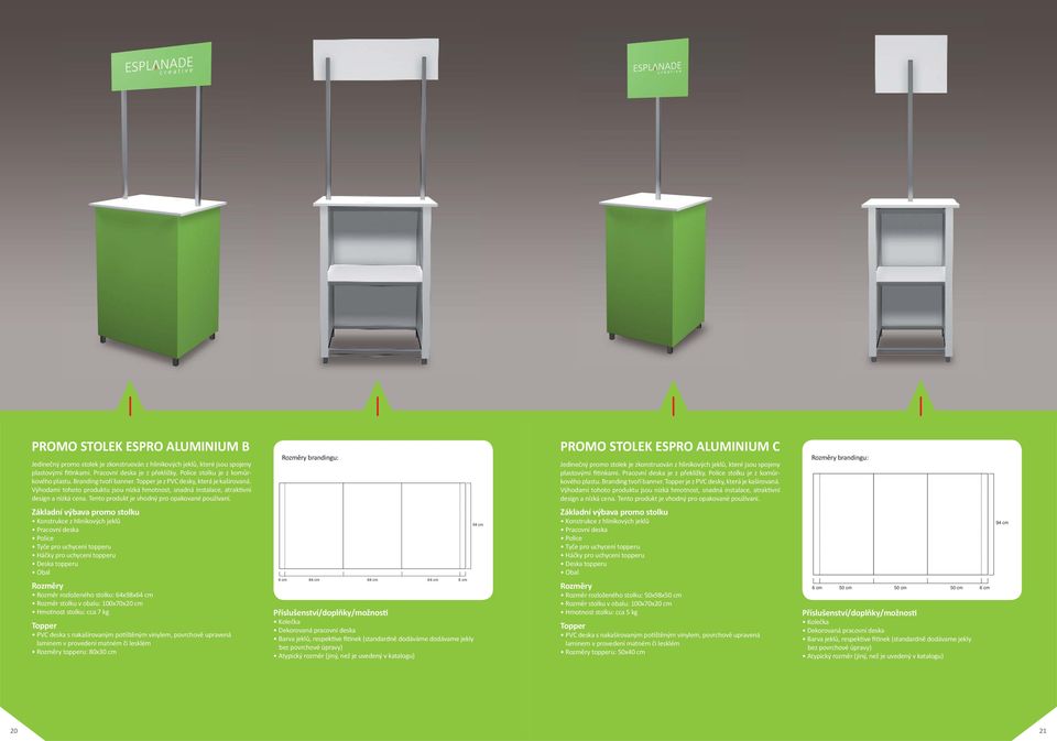 Konstrukce z hliníkových jeklů Rozměr rozloženého stolku: 64x98x64 cm Hmotnost stolku: cca 7 kg laminem v provedení matném či lesklém topperu: 80x30 cm brandingu: PROMO STOLEK ESPRO ALUMINIUM C