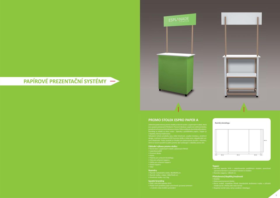 je z lepenky, která je kašírovaná. design, možnost recyklace až 90 % promo stolku a nízká cena, odpadá také nutnost skladování.