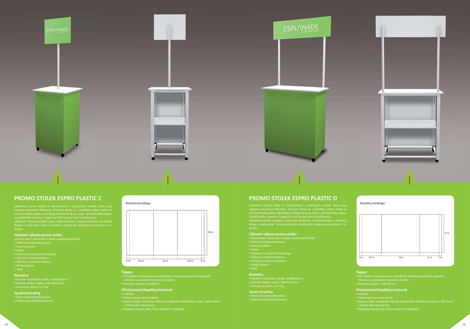 Konstrukce z plastových trubek a plastových fi nek Rozměr rozloženého stolku: 50x98x50 cm Hmotnost stolku: cca 5 kg Plakát tvoří po štěný banner brandingu: 50 cm 50 cm 50 cm laminem v provedení