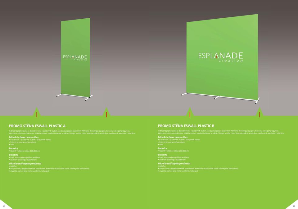 Základní výbava promo stěny Konstrukce z plastových trubek a plastových fi nek Rozměr rozložené stěny: 100x200 cm Branding Papír anebo polypropylén s po skem brandingu: 100x200 cm Barva trubek,