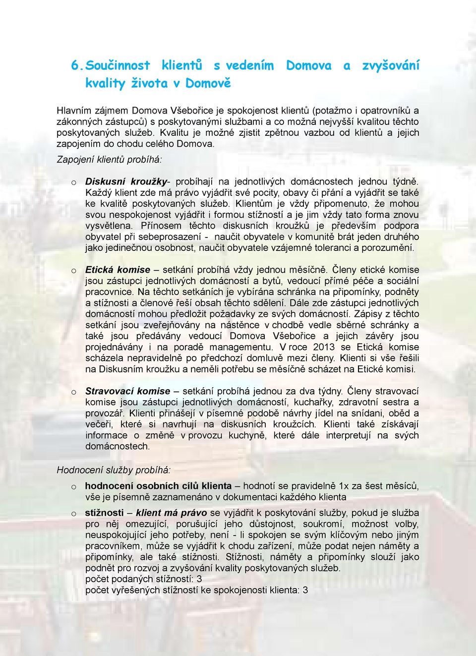 Zapojení klientů probíhá: o Diskusní kroužky- probíhají na jednotlivých domácnostech jednou týdně.