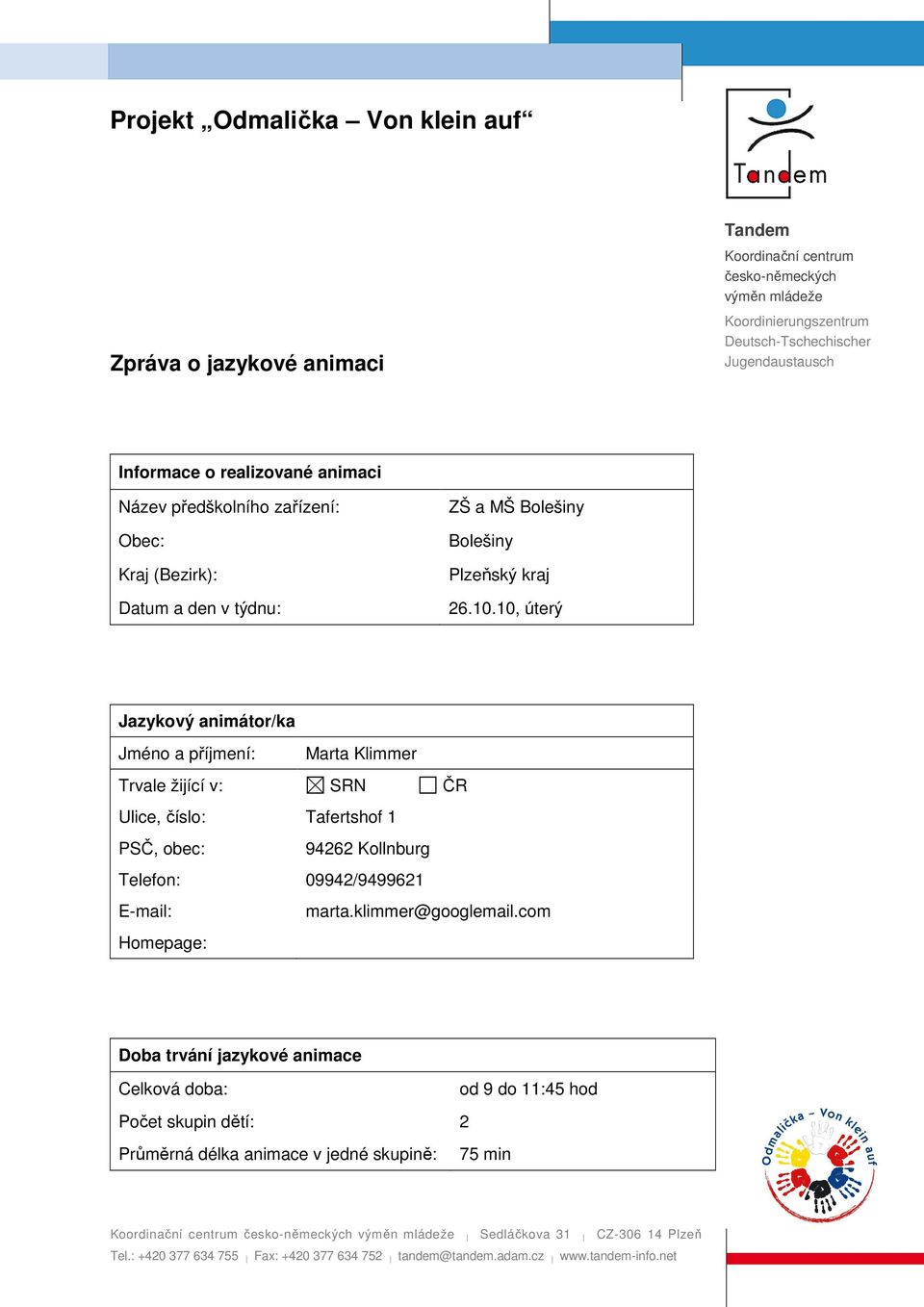 10, úterý Jazykový animátor/ka Jméno a příjmení: Marta Klimmer Trvale žijící v: SRN ČR Ulice, číslo: Tafertshof 1 PSČ, obec: 94262 Kollnburg Telefon: 09942/9499621 E-mail: marta.klimmer@googlemail.
