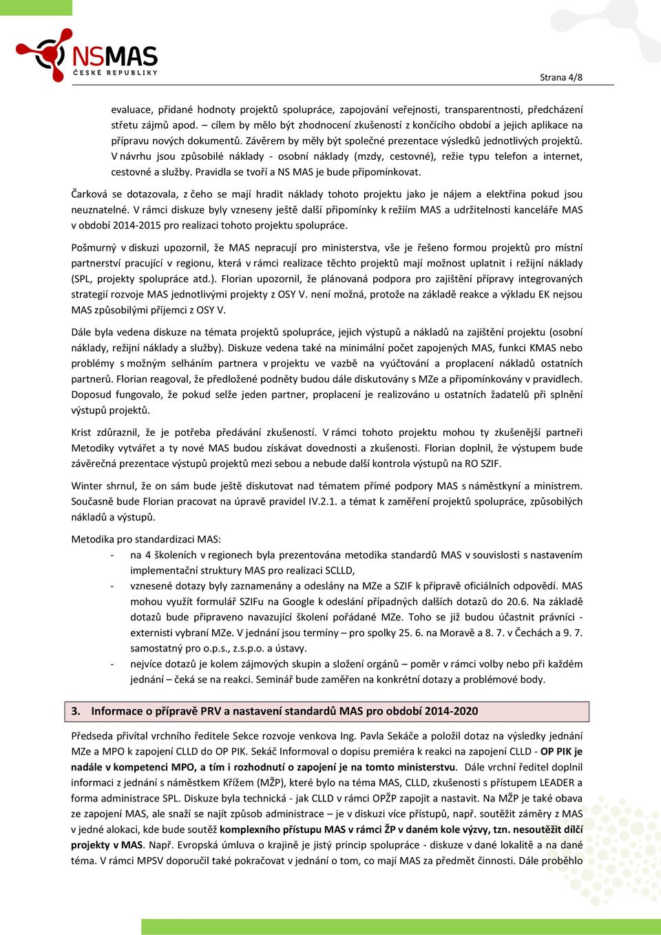 V návrhu jsou způsobilé náklady - osobní náklady (mzdy, cestovné), režie typu telefon a internet, cestovné a služby. Pravidla se tvoří a NS MAS je bude připomínkovat.
