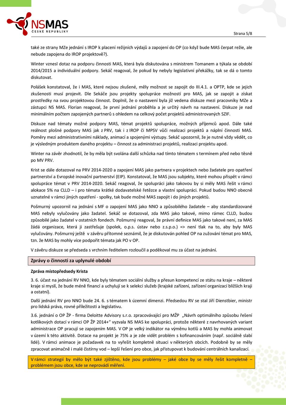 Sekáč reagoval, že pokud by nebyly legislativní překážky, tak se dá o tomto diskutovat. Polášek konstatoval, že i MAS, které nejsou zkušené, měly možnost se zapojit do III.4.1.