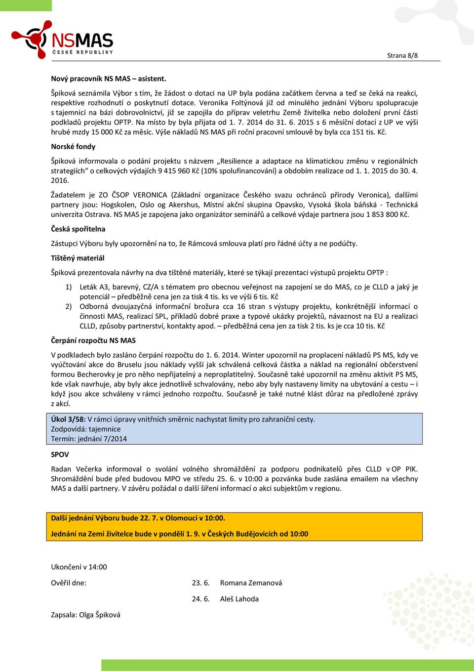 Na místo by byla přijata od 1. 7. 2014 do 31. 6. 2015 s 6 měsíční dotací z UP ve výši hrubé mzdy 15 000 Kč 
