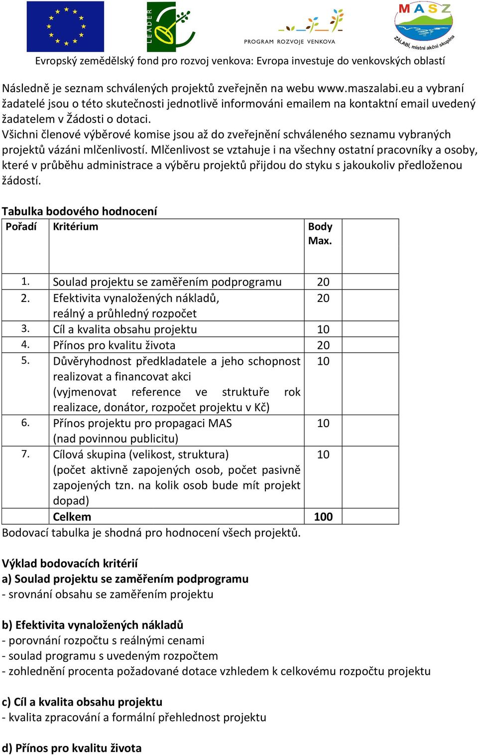 Všichni členové výběrové komise jsou až do zveřejnění schváleného seznamu vybraných projektů vázáni mlčenlivostí.