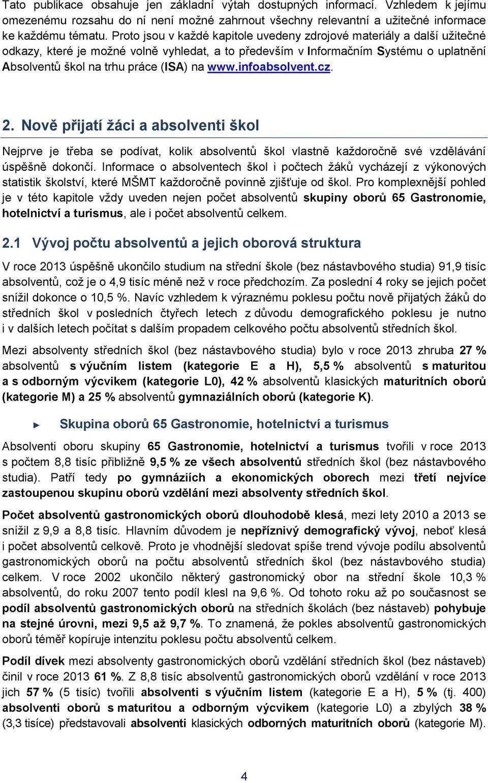 www.infoabsolvent.cz. 2. Nově přijatí žáci a absolventi škol Nejprve je třeba se podívat, kolik absolventů škol vlastně každoročně své vzdělávání úspěšně dokončí.