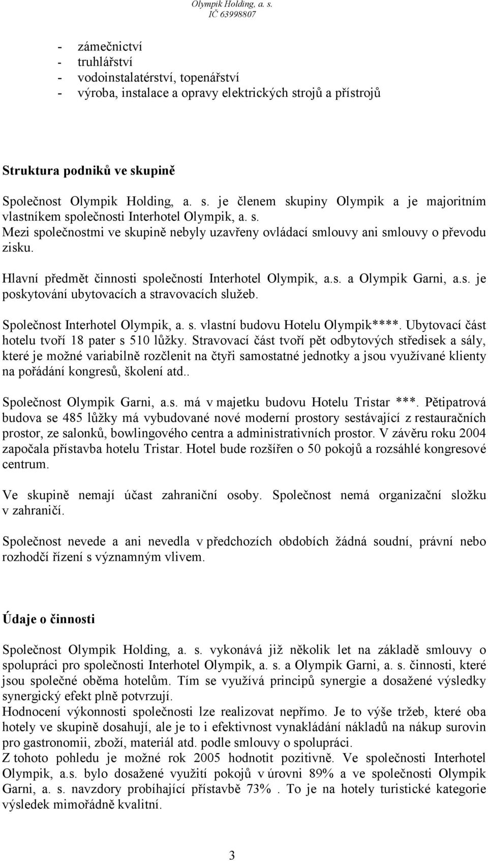 Společnost Interhotel Olympik, a. s. vlastní budovu Hotelu Olympik****. Ubytovací část hotelu tvoří 18 pater s 510 lůžky.