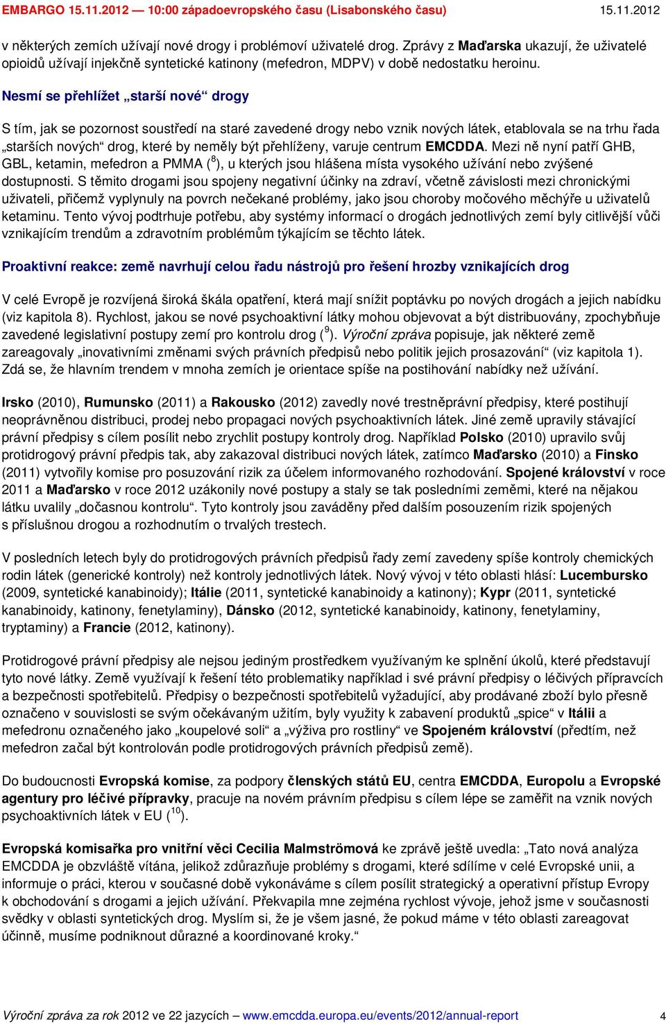 přehlíženy, varuje centrum EMCDDA. Mezi ně nyní patří GHB, GBL, ketamin, mefedron a PMMA ( 8 ), u kterých jsou hlášena místa vysokého užívání nebo zvýšené dostupnosti.
