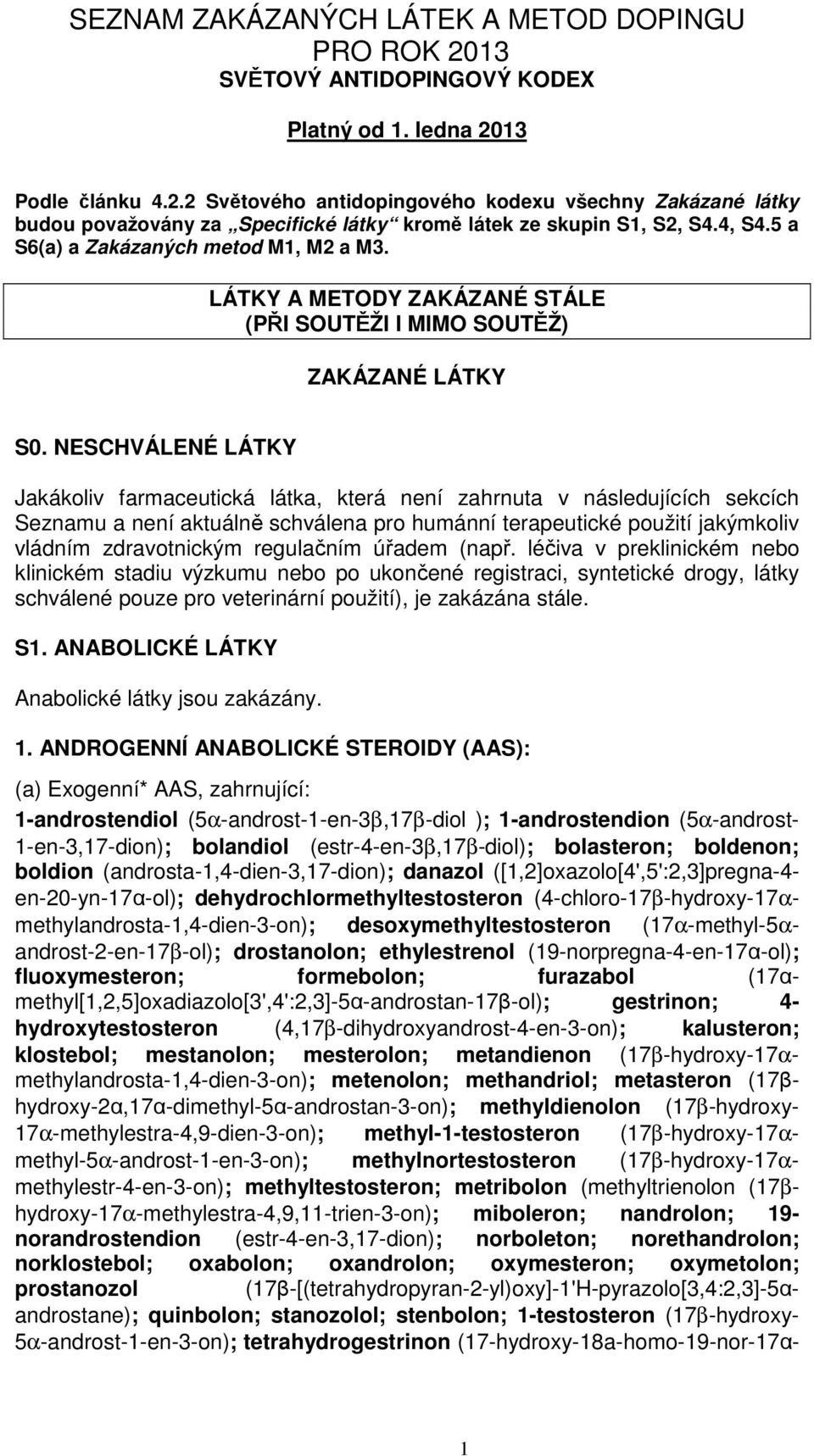 NESCHVÁLENÉ LÁTKY Jakákoliv farmaceutická látka, která není zahrnuta v následujících sekcích Seznamu a není aktuálně schválena pro humánní terapeutické použití jakýmkoliv vládním zdravotnickým
