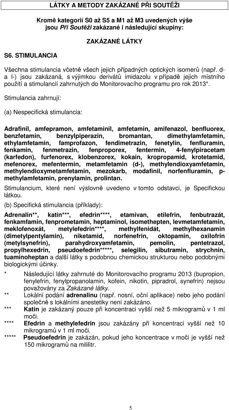 Stimulancia zahrnují: (a) Nespecifická stimulancia: Adrafinil, amfepramon, amfetaminil, amfetamin, amifenazol, benfluorex, benzfetamin, benzylpiperazin, bromantan, dimethylamfetamin, ethylamfetamin,
