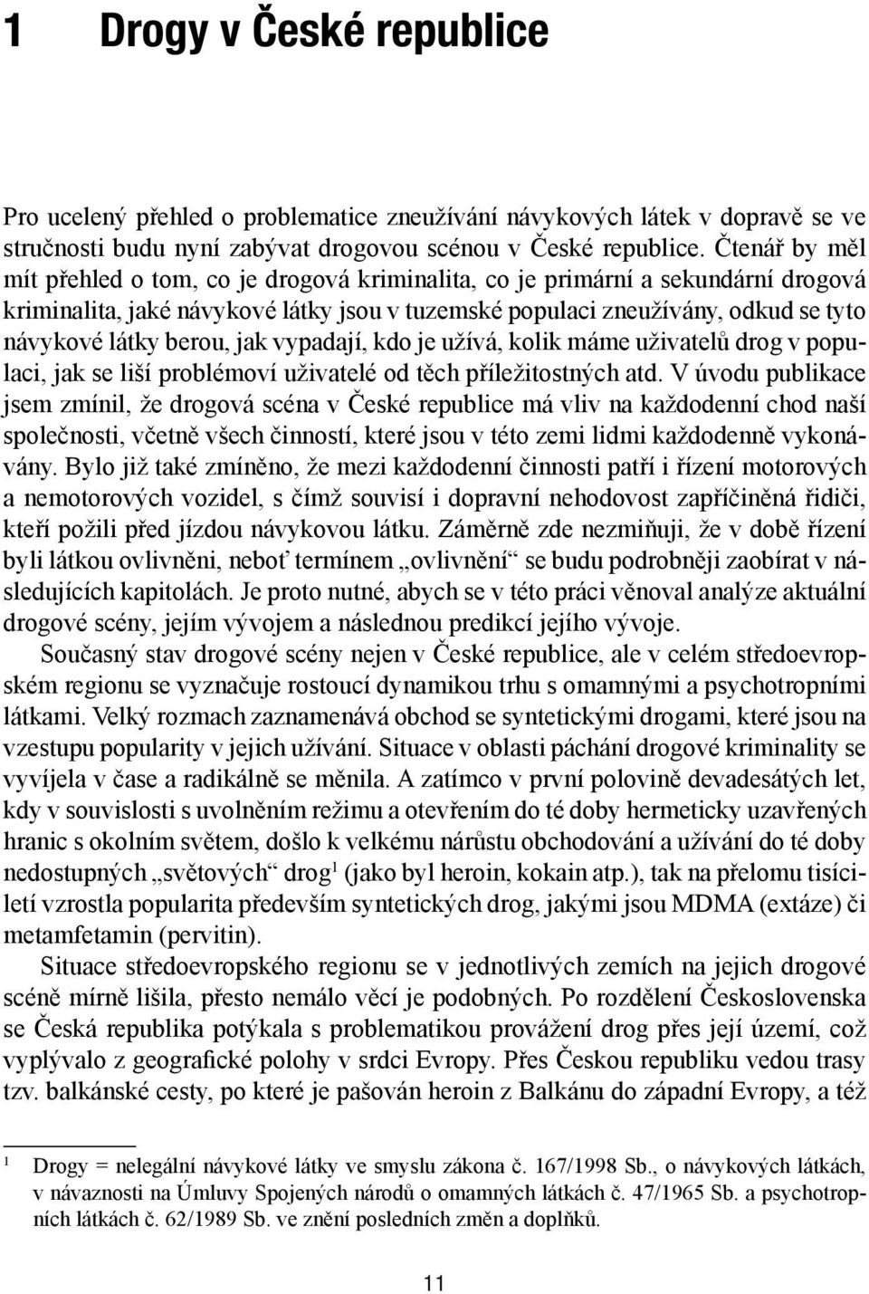 berou, jak vypadají, kdo je užívá, kolik máme uživatelů drog v populaci, jak se liší problémoví uživatelé od těch příležitostných atd.