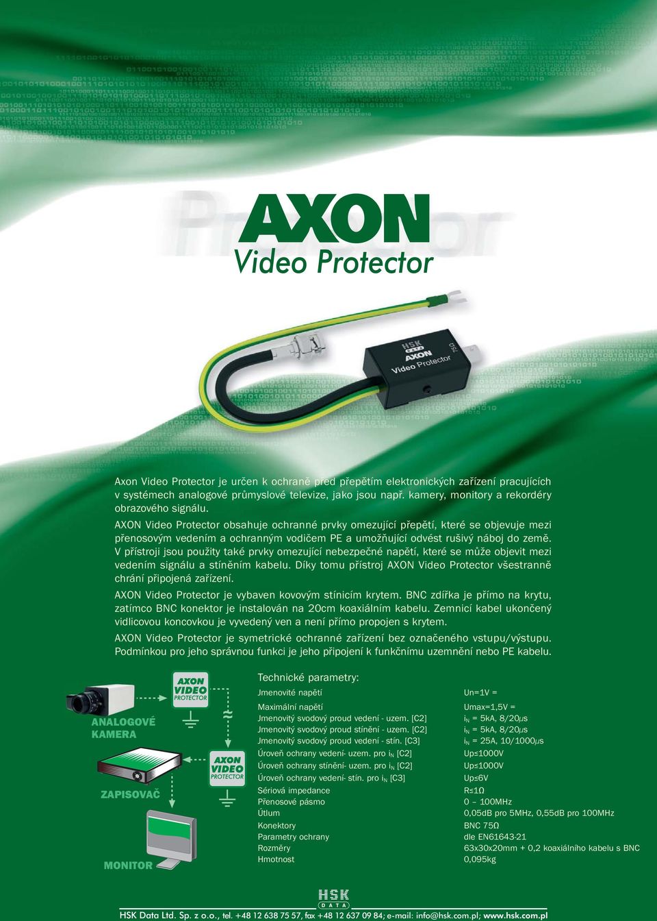 AXON Video Protector obsahuje ochranné prvky omezující pøepìtí, které se objevuje mezi pøenosovým vedením a ochranným vodièem PE a umožòující odvést rušivý náboj do zemì.