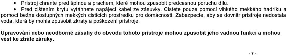 Cistete pouze pomocí vlhkého mekkého hadríku a pomocí bežne dostupných mekkých cisticích prostredku pro domácnosti.