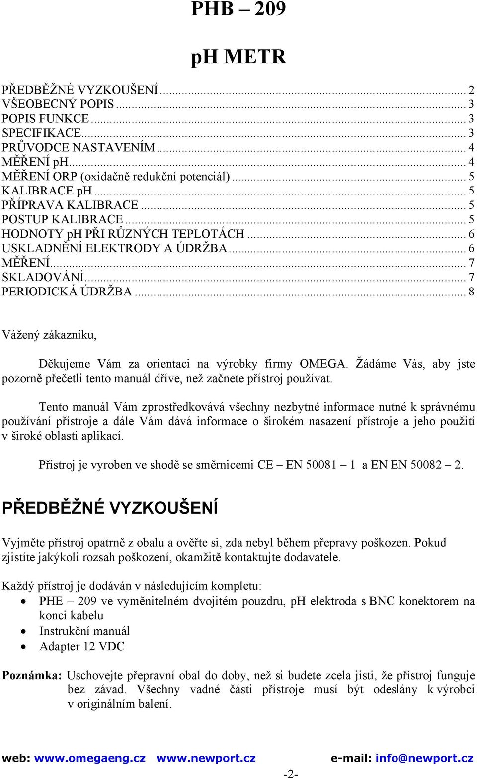 .. 8 Vážený zákazníku, Děkujeme Vám za orientaci na výrobky firmy OMEGA. Žádáme Vás, aby jste pozorně přečetli tento manuál dříve, než začnete přístroj používat.