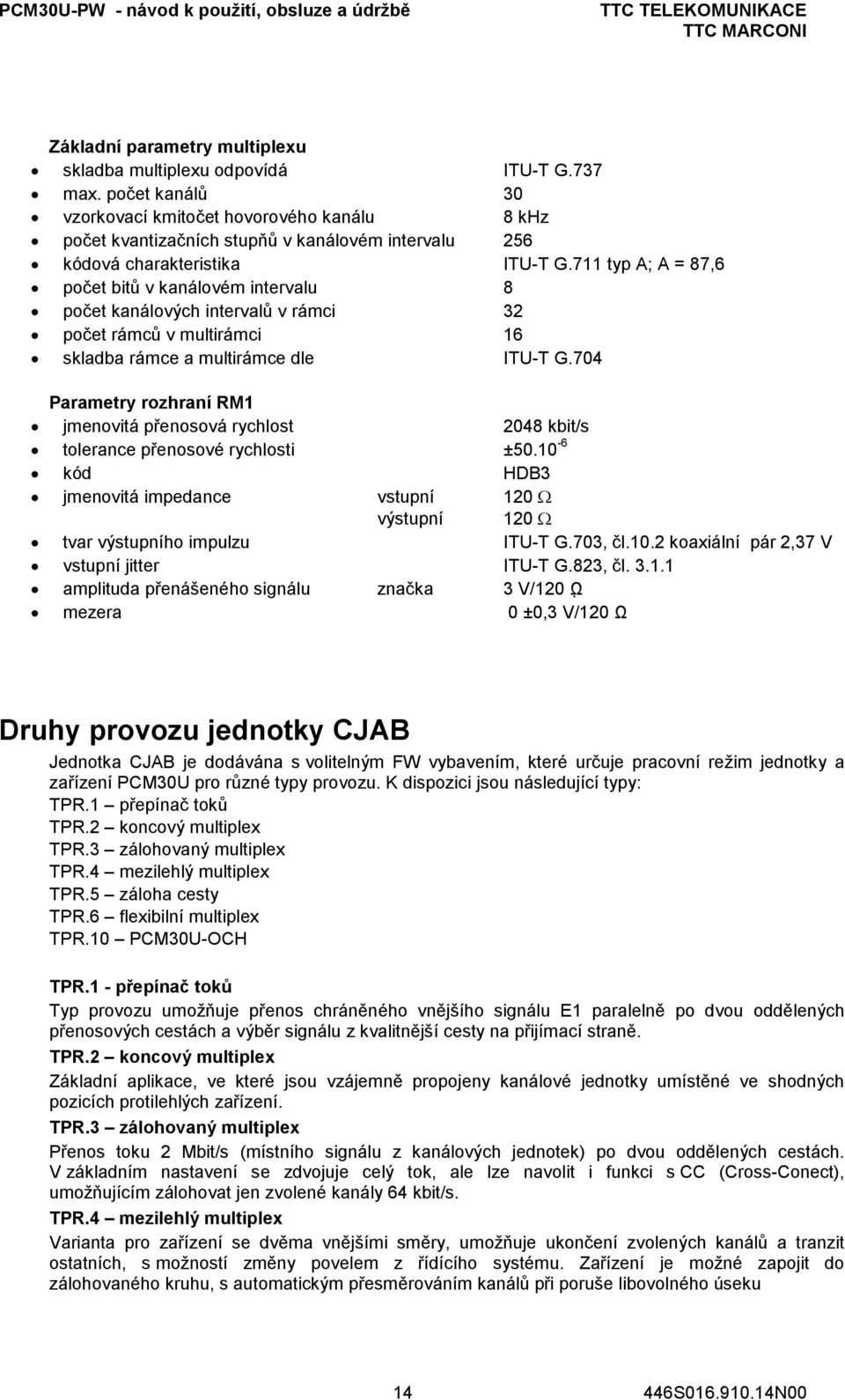 711 typ A; A = 87,6 počet bitů v kanálovém intervalu 8 počet kanálových intervalů v rámci 32 počet rámců v multirámci 16 skladba rámce a multirámce dle ITU-T G.
