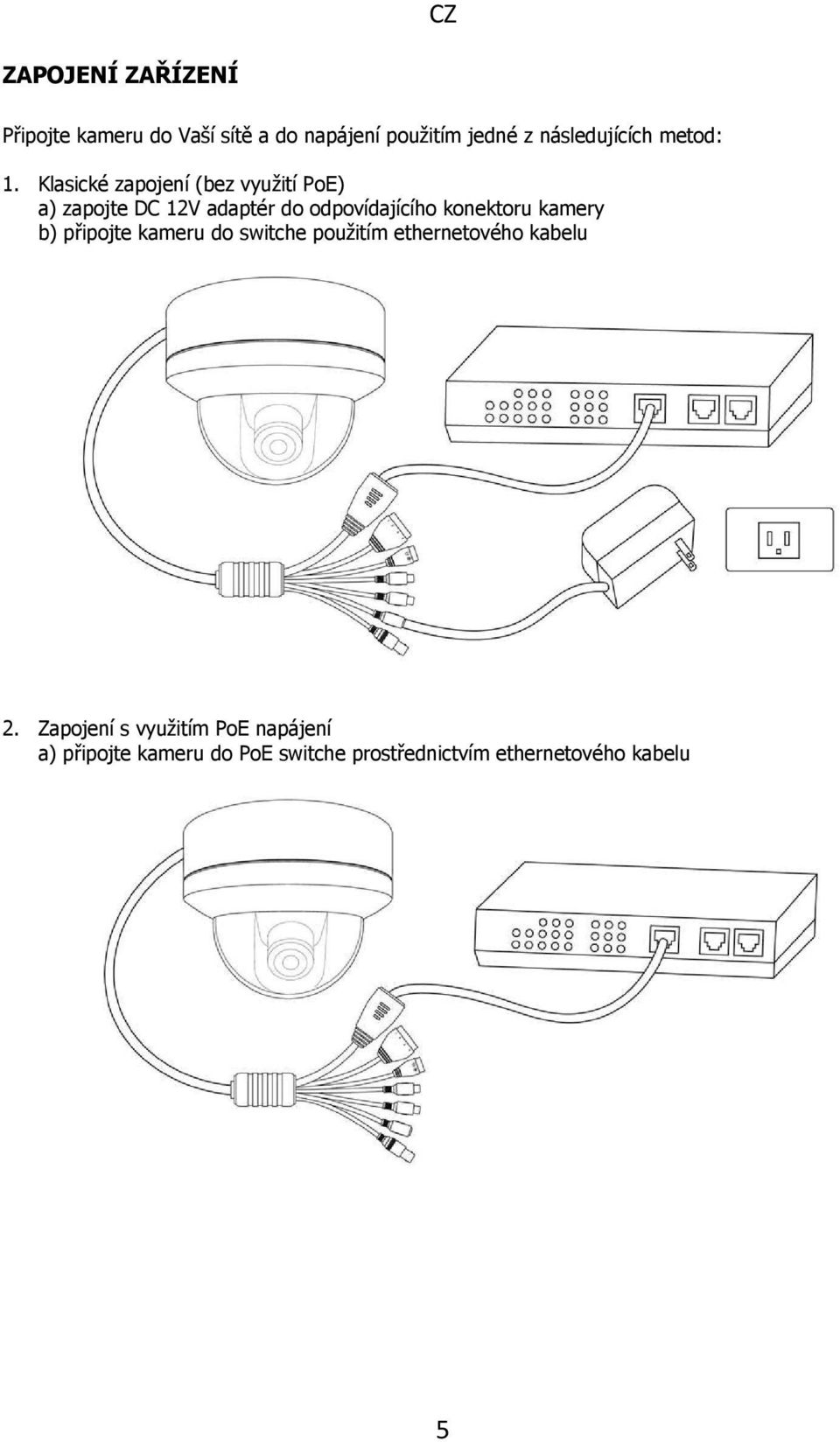 Klasické zapojení (bez využití PoE) a) zapojte DC 12V adaptér do odpovídajícího konektoru