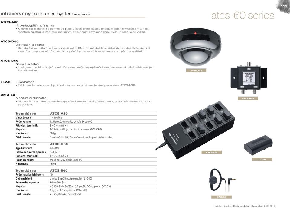 atcs-60 series 111 ATCS-D60 Distribuční jednotka Distribuční jednotky 1 in 2 out zvyšují počet BNC vstupů do hlavní řídící stanice dvě složených z 4 vstupů pro zapojení až 16 anténních vysílačů