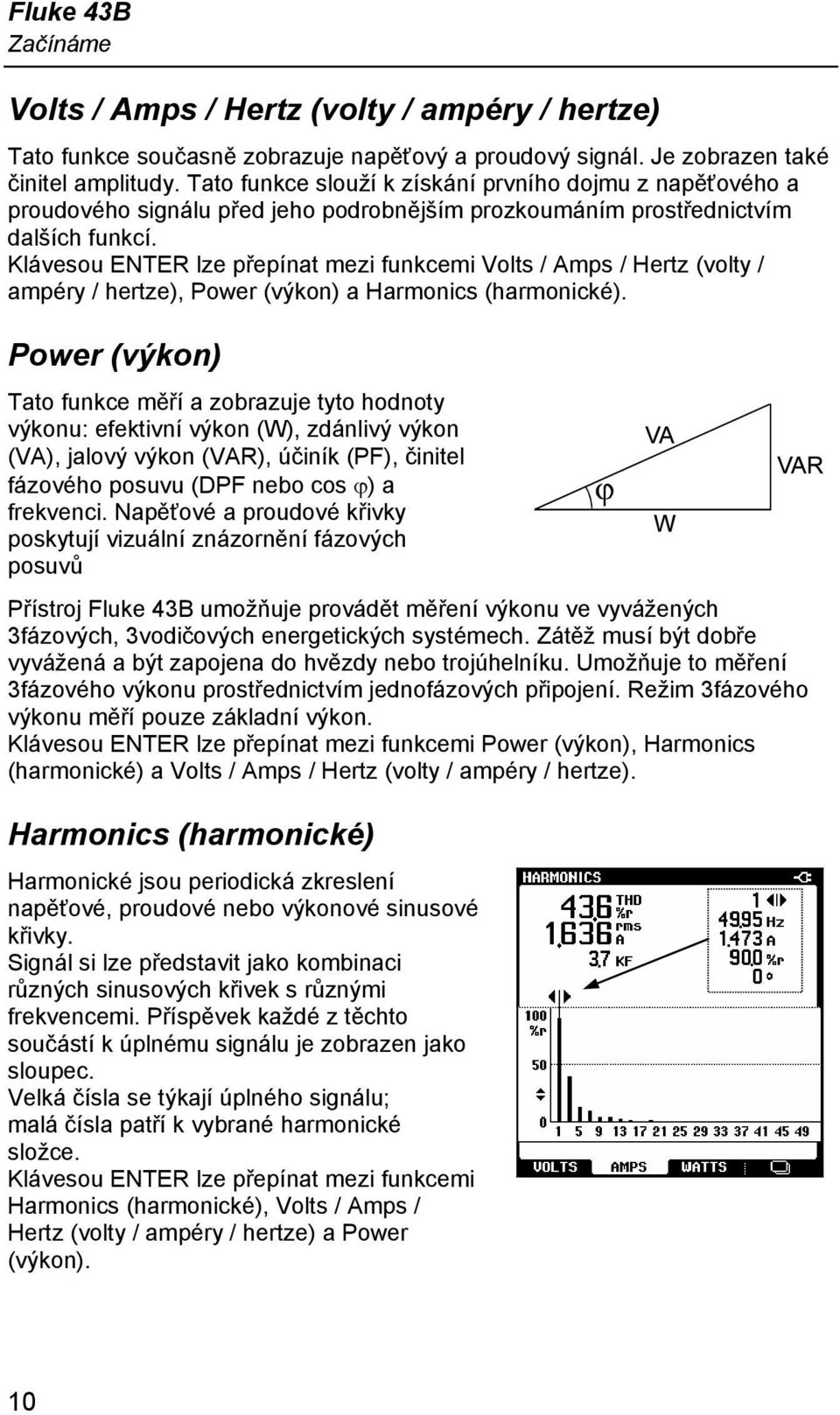 Klávesou ENTER lze přepínat mezi funkcemi Volts / Amps / Hertz (volty / ampéry / hertze), Power (výkon) a Harmonics (harmonické).