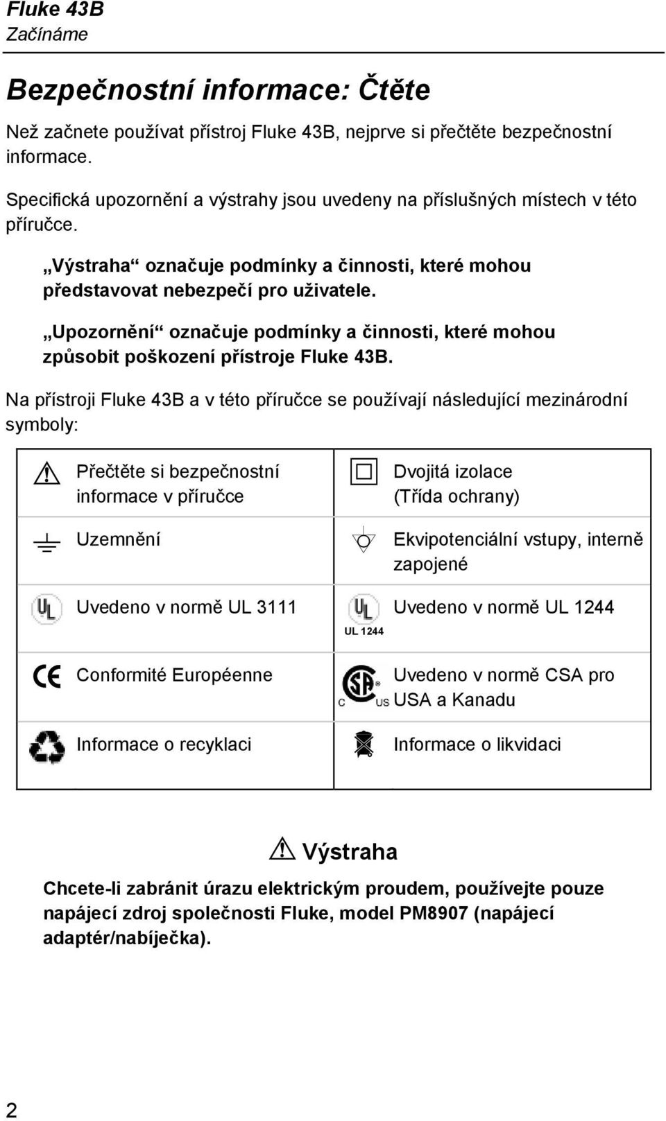 Upozornění označuje podmínky a činnosti, které mohou způsobit poškození přístroje Fluke 43B.