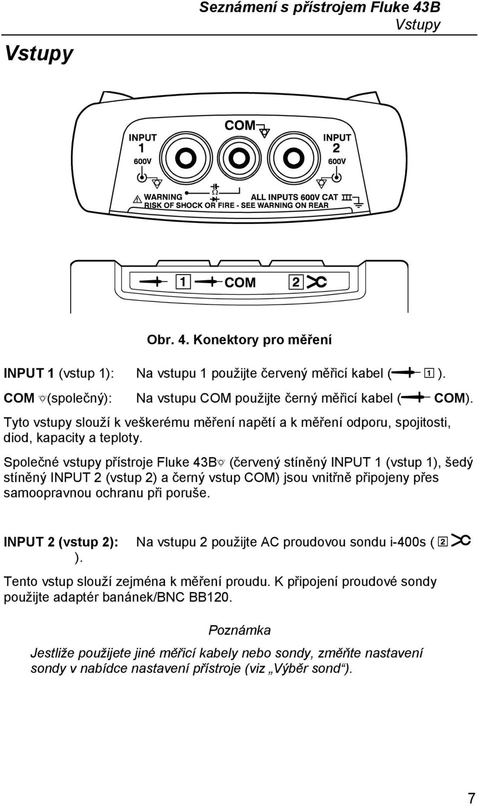Společné vstupy přístroje Fluke 43B (červený stíněný INPUT 1 (vstup 1), šedý stíněný INPUT 2 (vstup 2) a černý vstup COM) jsou vnitřně připojeny přes samoopravnou ochranu při poruše.